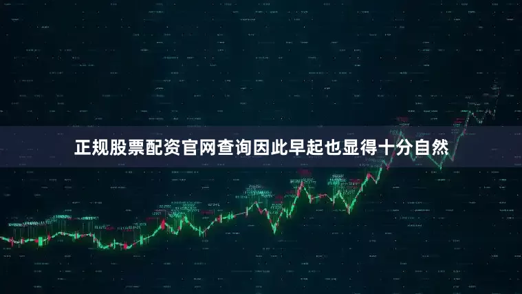 正规股票配资官网查询因此早起也显得十分自然