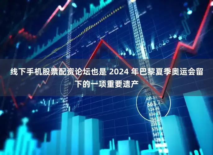 线下手机股票配资论坛也是 2024 年巴黎夏季奥运会留下的一项重要遗产