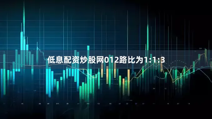 低息配资炒股网012路比为1:1:3